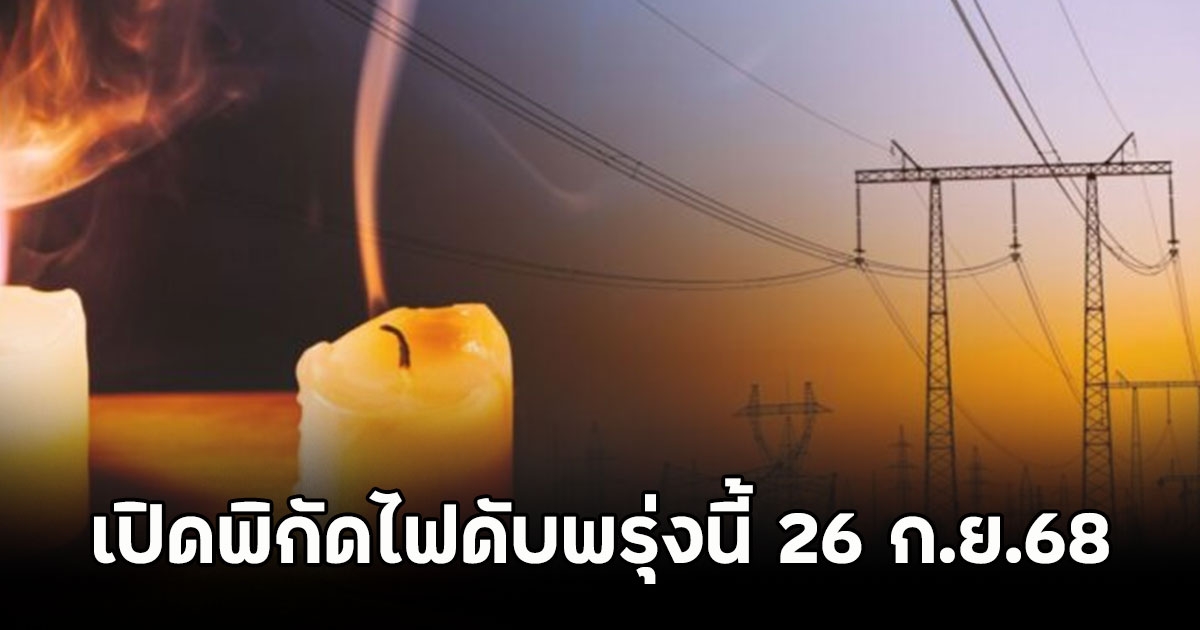 เปิดพิกัดไฟดับพรุ่งนี้ 26 ก.ย.68
