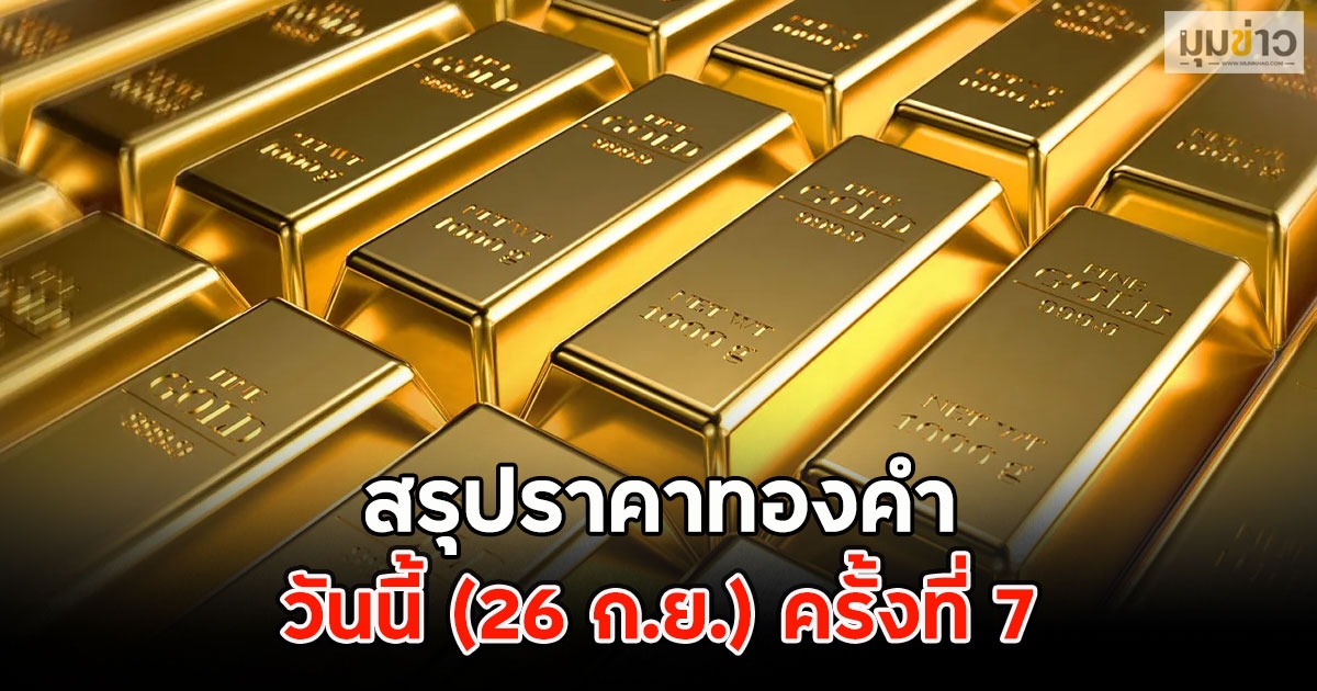 สรุปราคาทองคำ วันนี้ (26 ก.ย.) ครั้งที่ 7