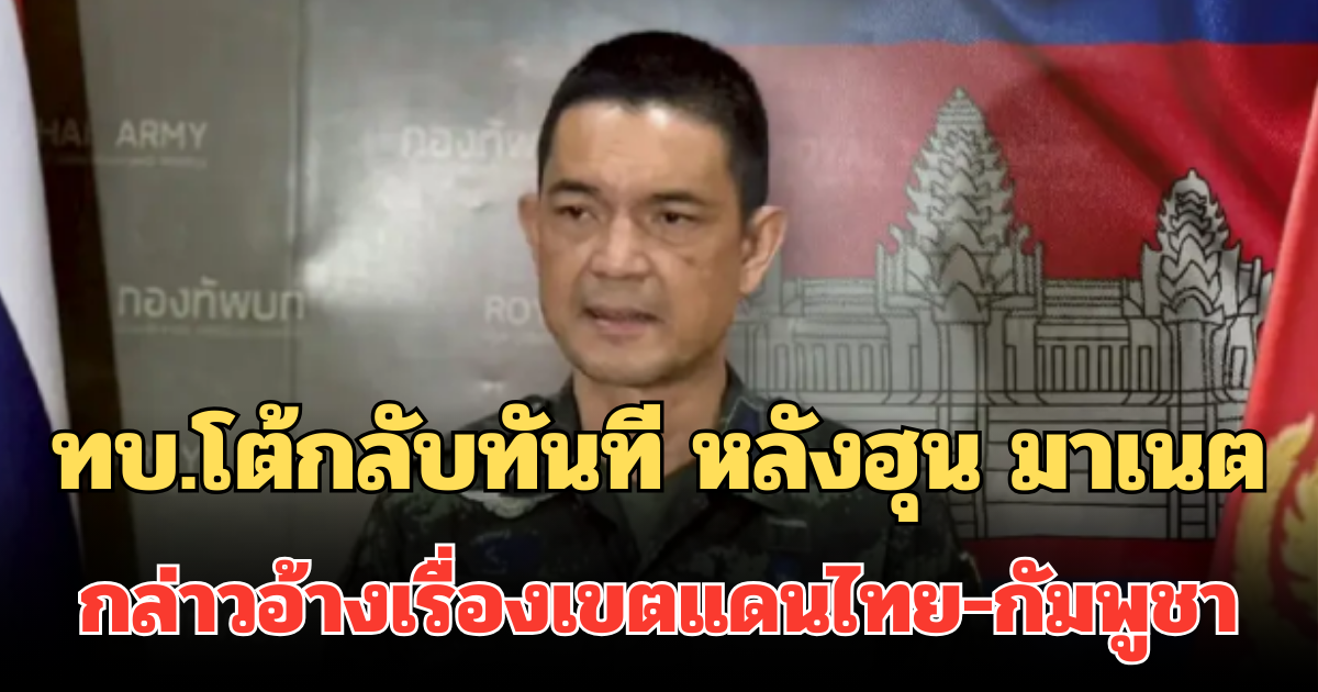 แจงชัด! ทบ.โต้กลับทันที หลังฮุน มาเนตกล่าวอ้างเรื่องการปักปันเขตแดนไทย-กัมพูชา