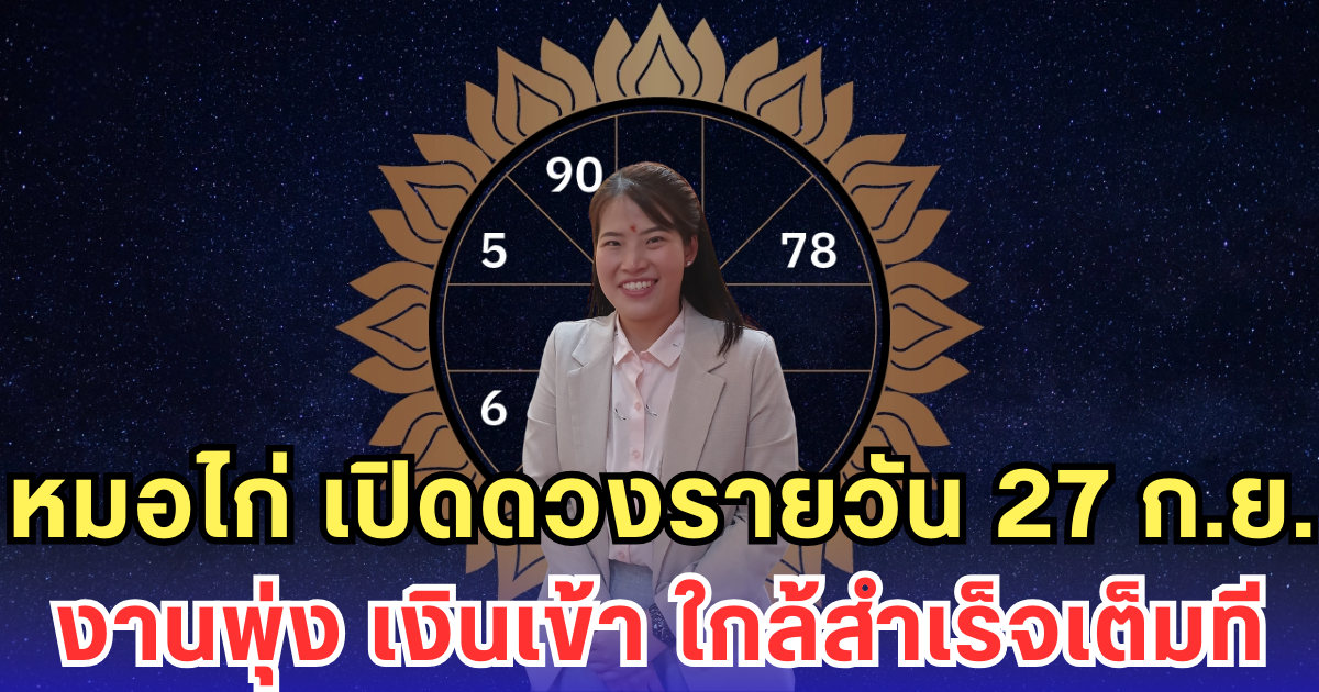 หมอไก่ เปิดดวงรายวัน 27 ก.ย. งานพุ่ง เงินเข้า ใกล้สำเร็จเต็มที