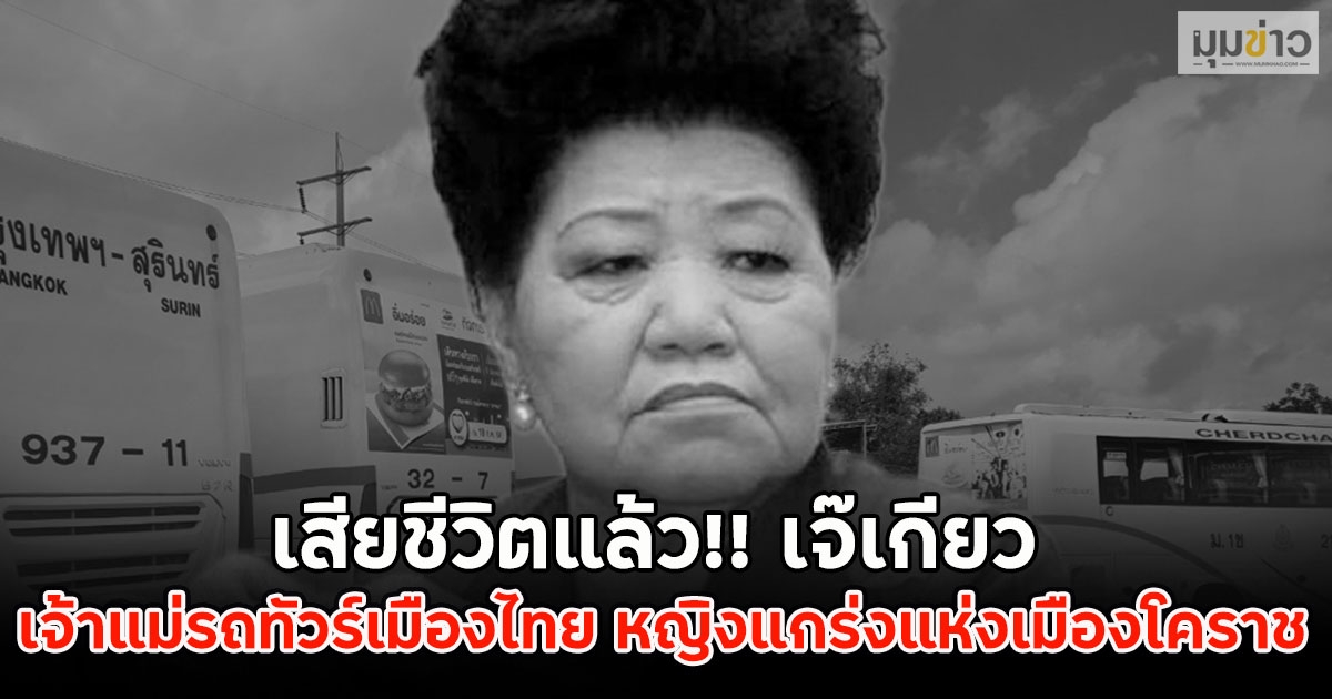 เสียชีวิตแล้ว!! เจ๊เกียว เจ้าแม่รถทัวร์เมืองไทย หญิงแกร่งแห่งเมืองโคราช