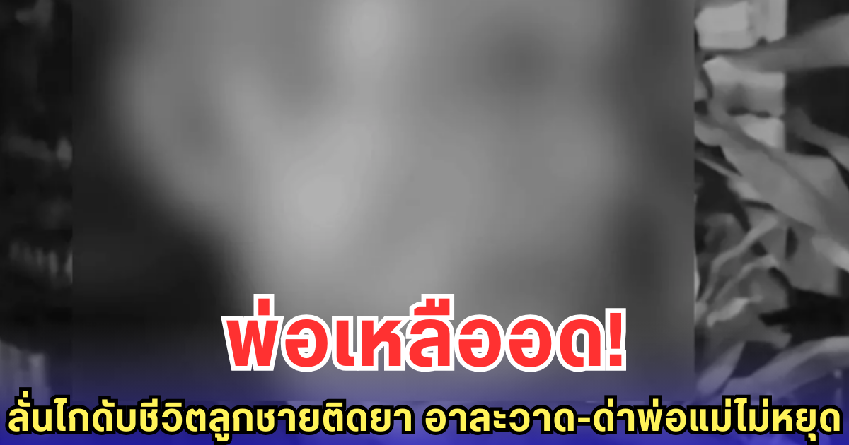 พ่อเหลืออด! ลั่นไกดับชีวิตลูกชายติดยา อาละวาด-ด่าพ่อแม่ไม่หยุด