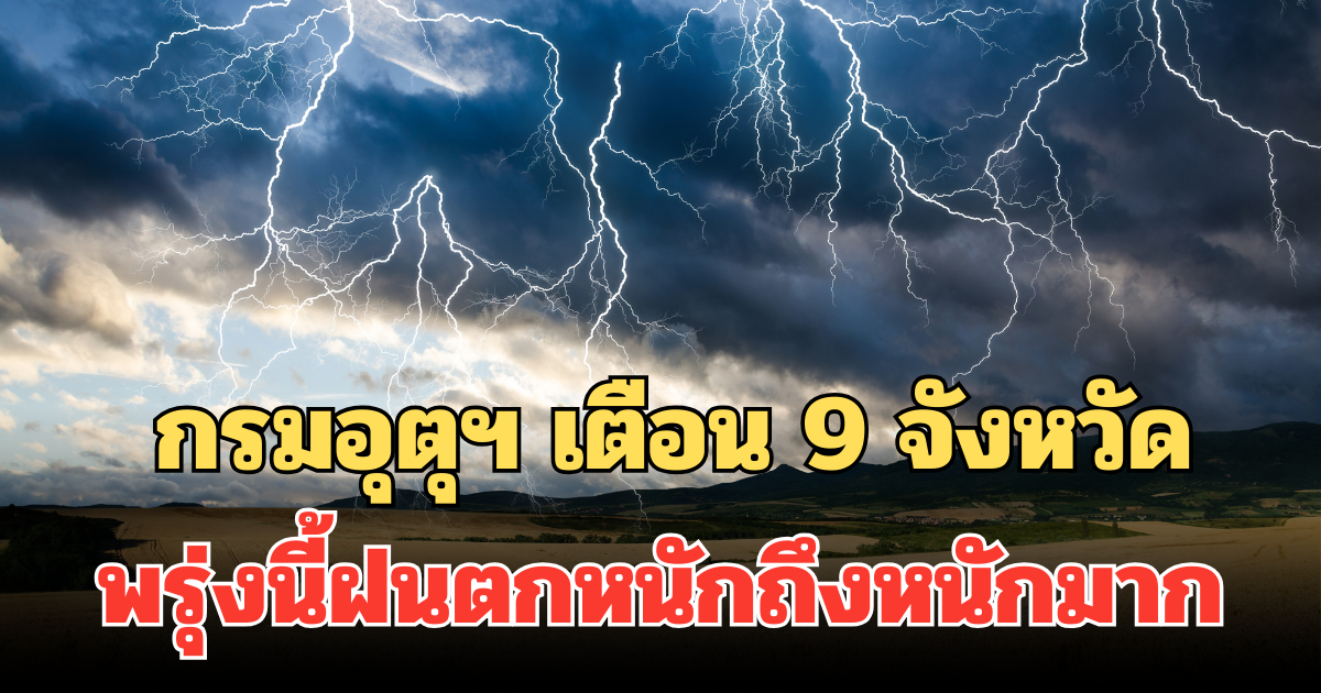 ประกาศแล้ว! กรมอุตุฯ เตือน 9 จังหวัด พรุ่งนี้ฝนตกหนักถึงหนักมาก