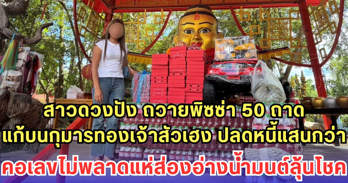 สาวดวงปัง ถวายพิซซ่า 50 ถาด แก้บนกุมารทองเจ้าสัวเฮง ปลดหนี้แสนกว่า คอเลขไม่พลาดแห่ส่องอ่างน้ำมนต์ลุ้นโชค