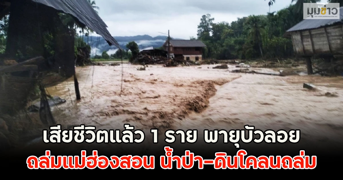 เสียชีวิตแล้ว 1 ราย พายุบัวลอย ถล่มแม่ฮ่องสอน น้ำป่า-ดินโคลนถล่ม