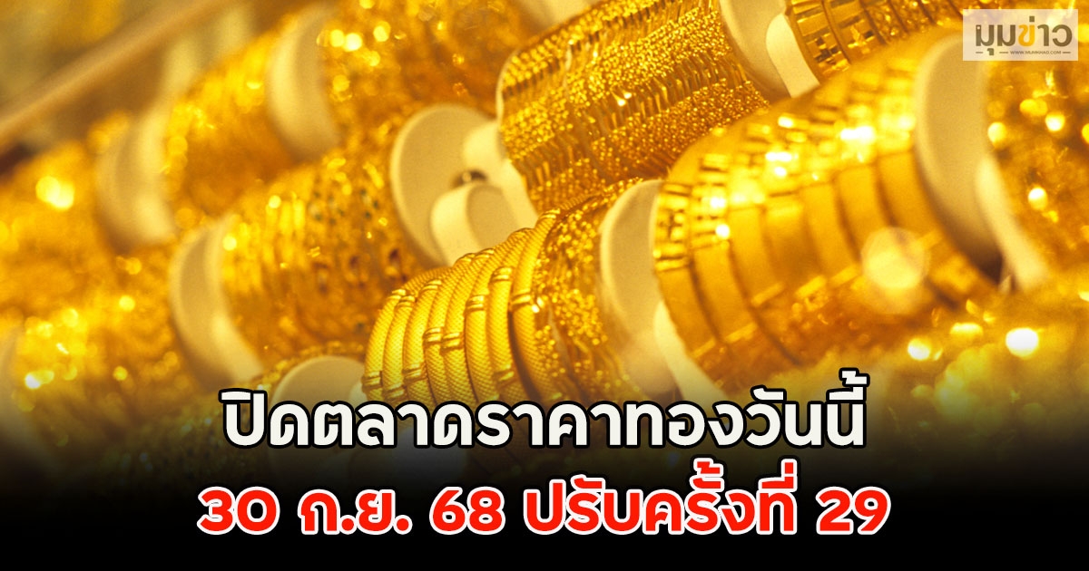 ปิดตลาดราคาทองวันนี้ 30 ก.ย. 68 ปรับครั้งที่ 29
