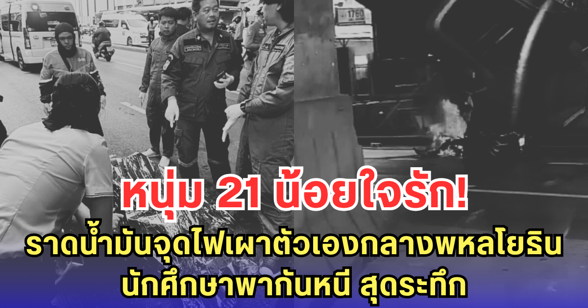หนุ่ม 21 น้อยใจรัก! ราดน้ำมันจุดไฟเผาตัวเองกลางพหลโยธิน นักศึกษาพากันหนี สุดระทึก