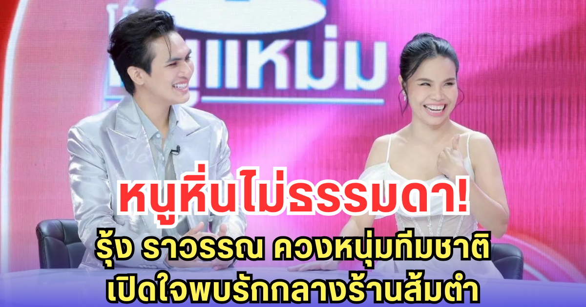 หนูหิ่นไม่ธรรมดา! รุ้ง ราวรรณ ควงหนุ่มทีมชาติ เปิดใจพบรักกลางร้านส้มตำ