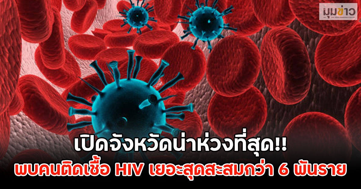 เปิดจังหวัดน่าห่วงที่สุด!! พบคนติดเชื้อ HIV เยอะสุดสะสมกว่า 6 พันราย