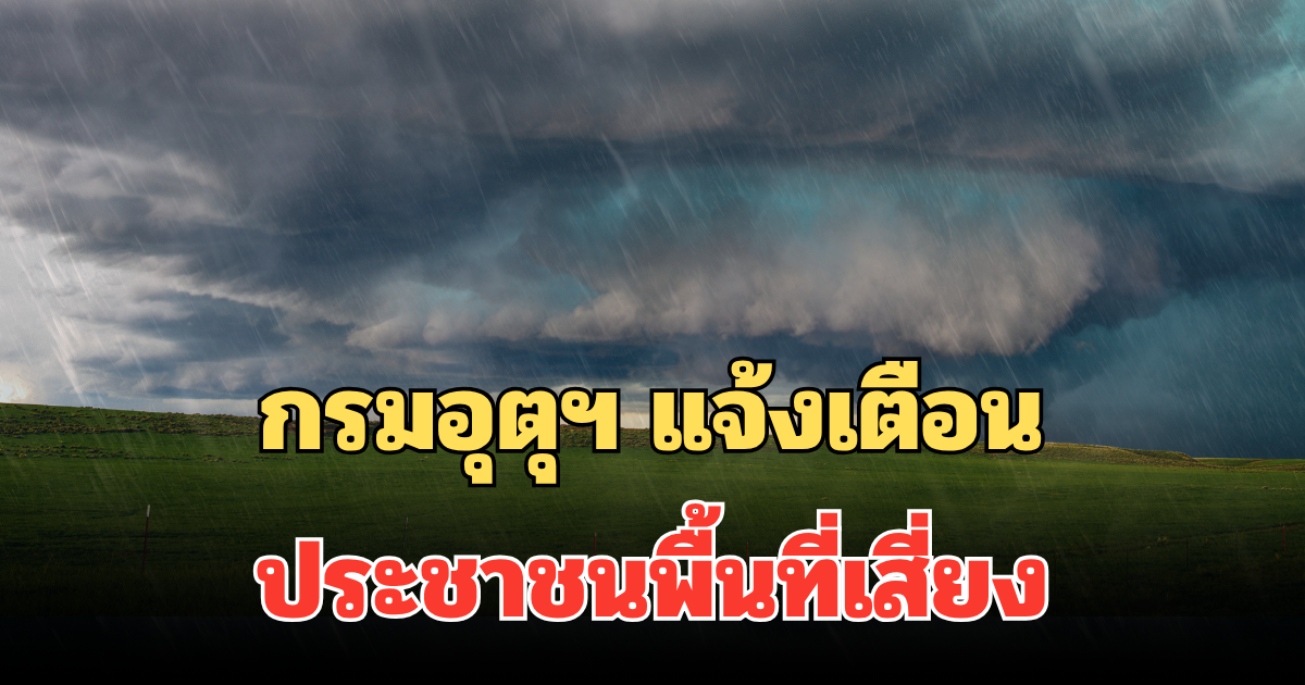 กรมอุตุฯ แจ้งเตือนประชาชนพื้นที่เสี่ยง ฝนตกหนักถึงหนักมาก