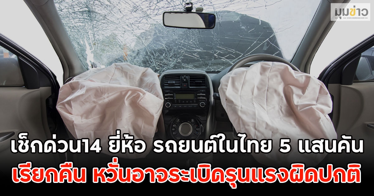เช็กด่วน14 ยี่ห้อ รถยนต์ในไทย 5 แสนคัน เรียกคืนให้เปลี่ยนถุงลมนิรภัยหวั่นอาจระเบิดรุนแรงผิดปกติ