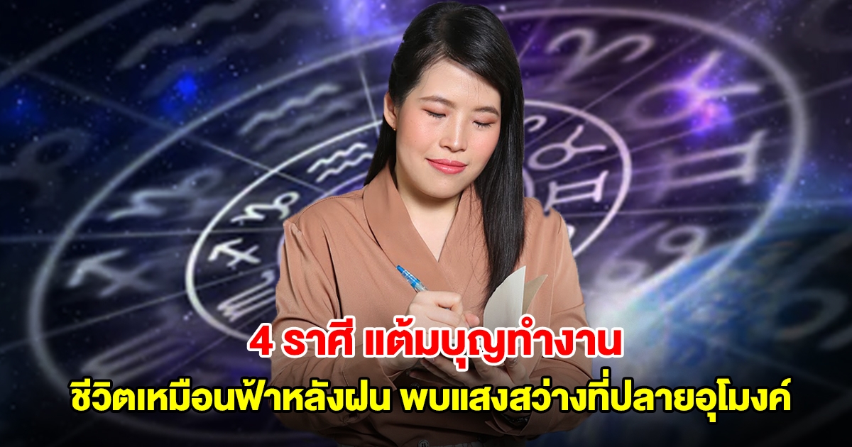 หมอไก่ เปิดดวง 4 ราศี แต้มบุญทำงาน ชีวิตเหมือนฟ้าหลังฝน ได้พบแสงสว่างที่ปลายอุโมงค์แล้ว