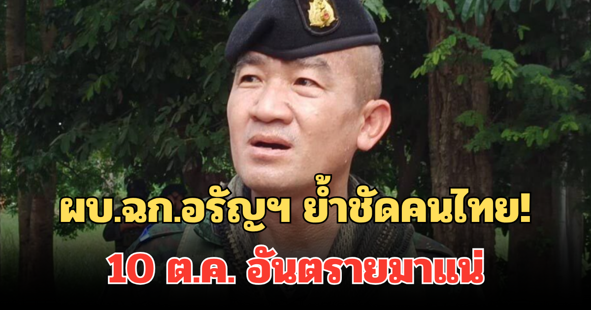 ผบ.ฉก.อรัญฯ ย้ำชัดคนไทย! 10 ต.ค. อันตรายมาแน่