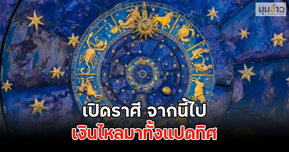 เปิดราศี จากนี้ไป เงินไหลมาทั้งแปดทิศ