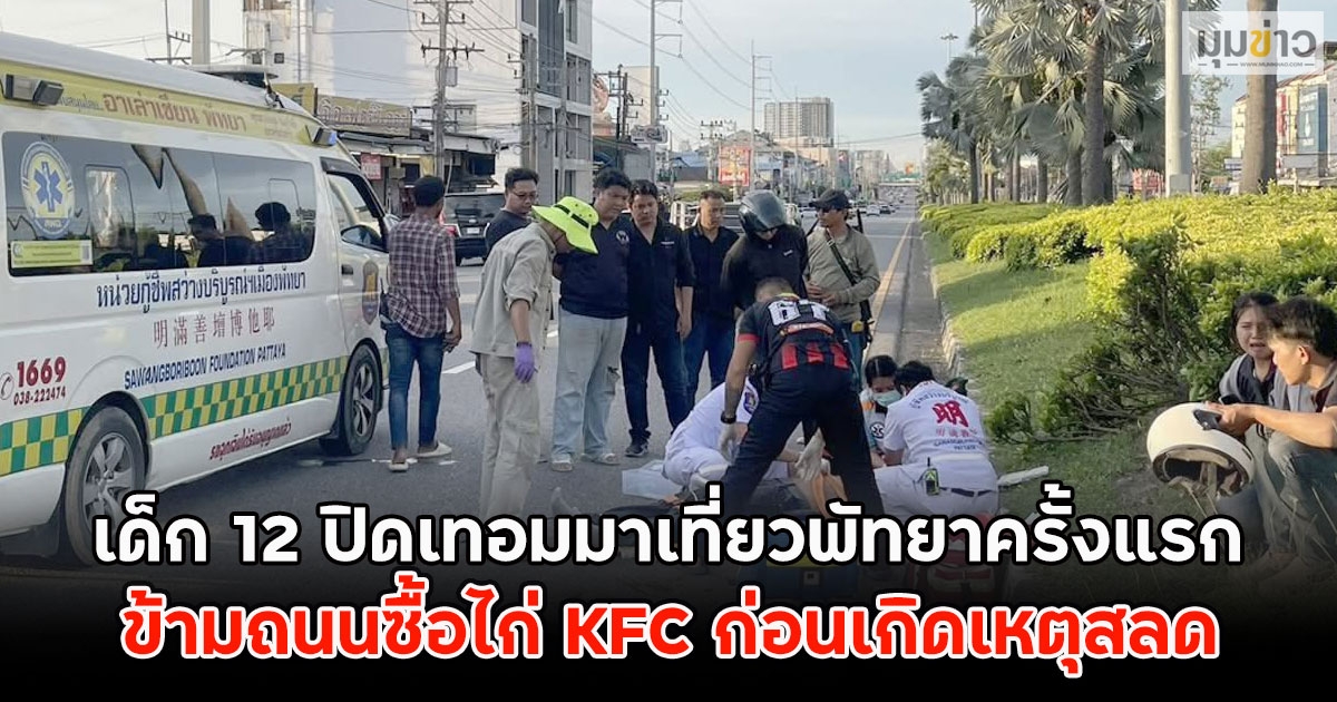 เด็ก 12 ปิดเทอมมาเที่ยวพัทยาครั้งแรก ข้ามถนนซื้อไก่ KFC ก่อนเกิดเหตุสลด