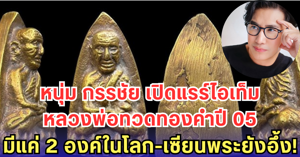 หนุ่ม กรรชัย เปิดแรร์ไอเท็ม หลวงพ่อทวดทองคำปี 05 มีแค่ 2 องค์ในโลก-เซียนพระยังอึ้ง!
