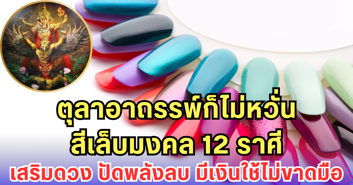 ตุลาอาถรรพ์ก็ไม่หวั่น สีเล็บมงคล 12 ราศี เสริมดวง ปัดพลังลบ มีเงินใช้ไม่ขาดมือ