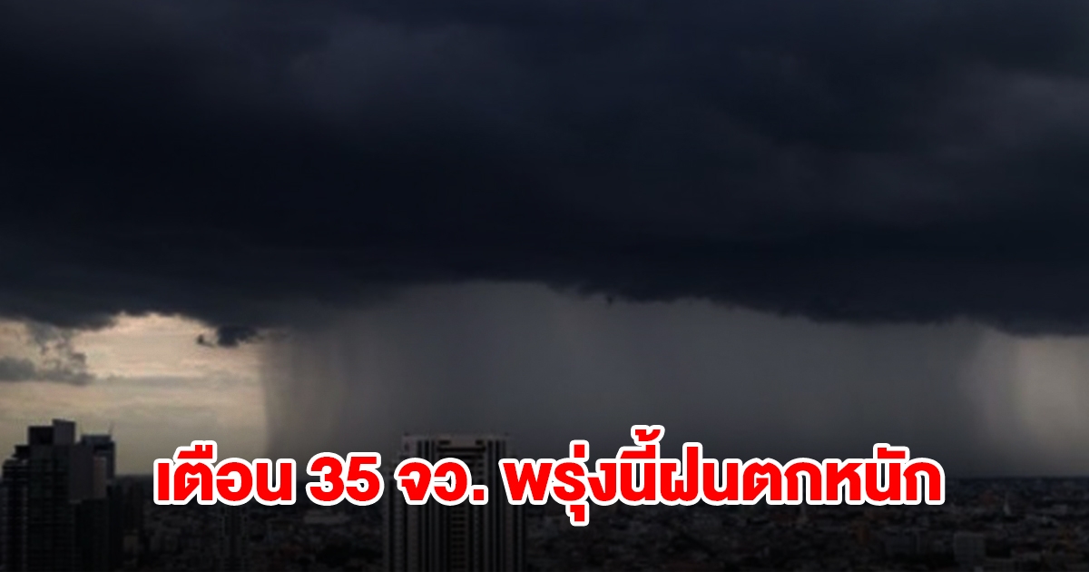 กรมอุตุฯ เปิดรายชื่อ 35 จังหวัด พรุ่งนี้ฝนถล่มหนัก กทม.ไม่รอด โดนด้วย