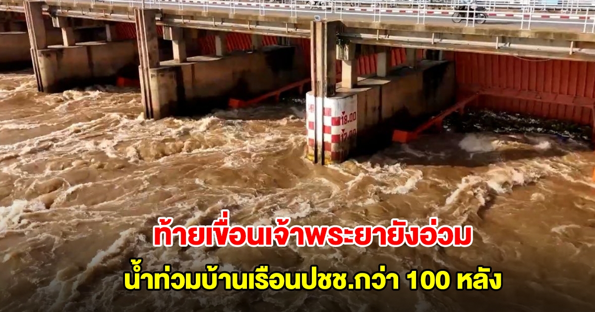 ท้ายเขื่อนเจ้าพระยายังอ่วม น้ำท่วมบ้านเรือนประชาชนกว่า 100 หลัง