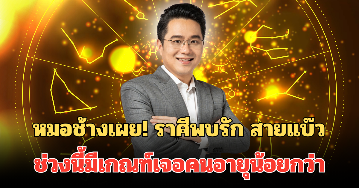 หมอช้างเผย! ราศีดวงความรักพุ่ง พบรัก สายแบ๊ว ช่วงนี้มีเกณฑ์เจอคนอายุน้อยกว่า