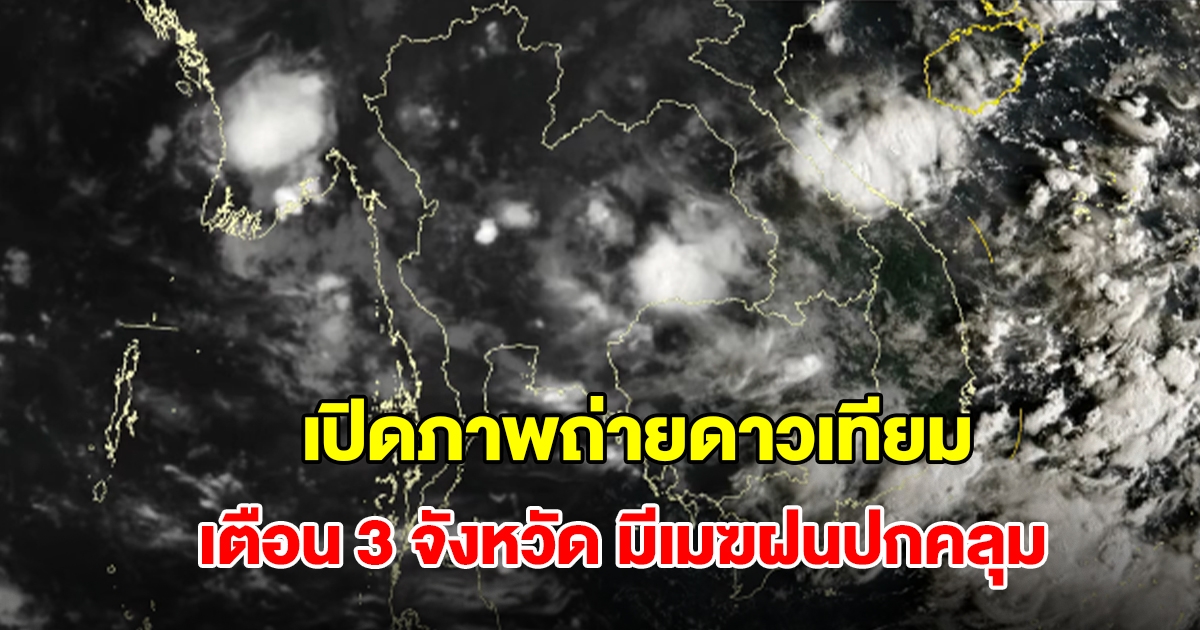 เปิดภาพถ่ายดาวเทียม เตือน 3 จังหวัด มีเมฆฝนปกคลุม