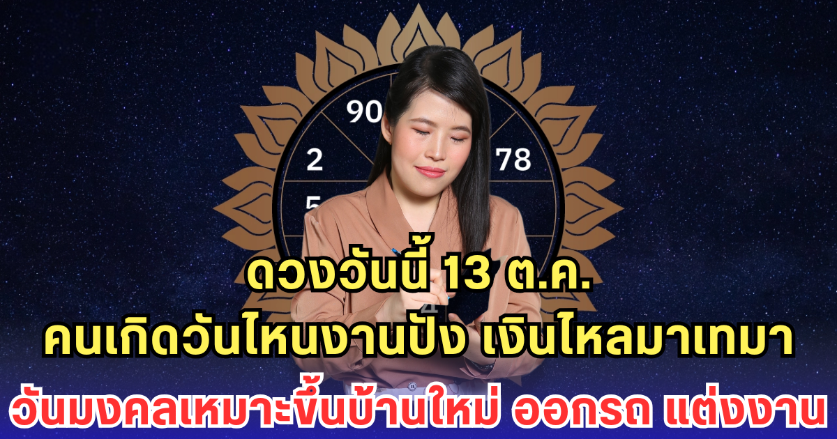 หมอไก่ฟันธง ดวงวันนี้ 13 ต.ค. คนเกิดวันไหนงานปัง เงินไหลมาเทมา-วันมงคลเหมาะขึ้นบ้านใหม่ ออกรถ แต่งงาน