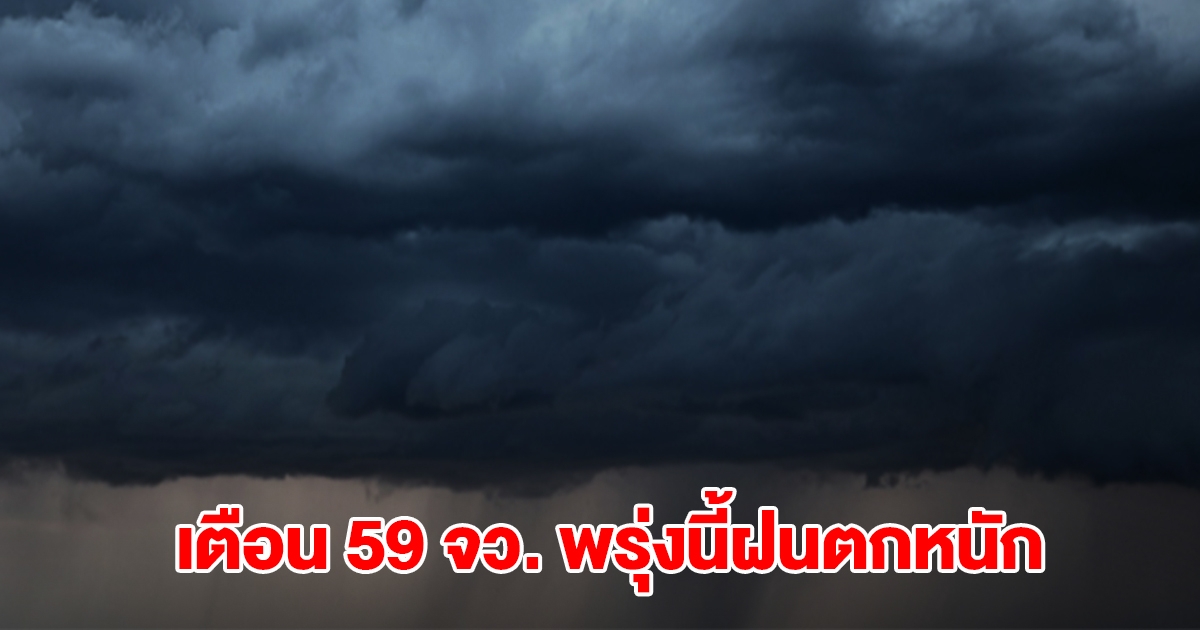 กรมอุตุฯ เปิดรายชื่อ 59 จังหวัด พรุ่งนี้ฝนตกหนัก กทม.โดนด้วย