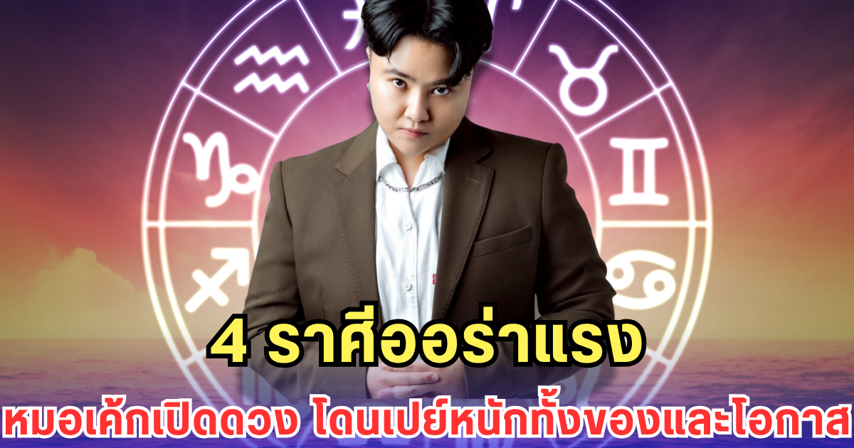 4 ราศีออร่าแรง หมอเค้กเปิดดวง โดนเปย์หนักทั้งของและโอกาส