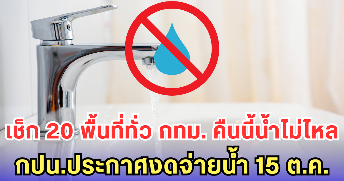 เช็ก 20 พื้นที่ทั่ว กทม. คืนนี้น้ำไม่ไหล กปน.ประกาศงดจ่ายน้ำ 15 ต.ค.