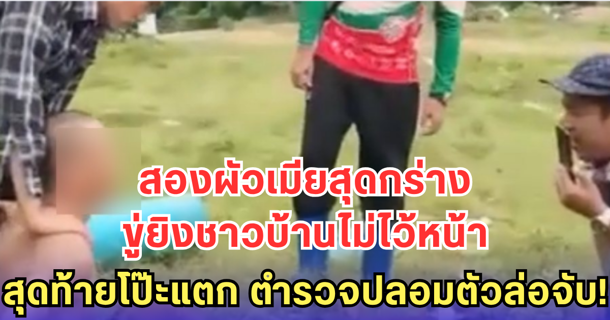 สองผัวเมียสุดกร่าง ขู่ยิงชาวบ้านไม่ไว้หน้า - สุดท้ายโป๊ะแตก ตำรวจปลอมตัวล่อจับ!