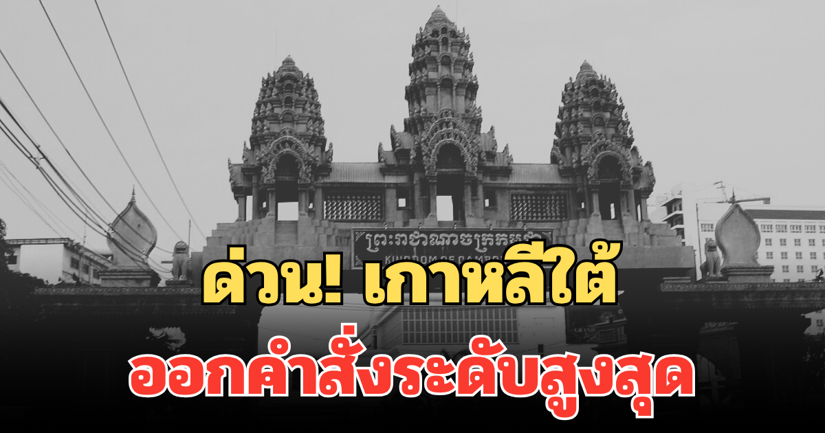 ด่วน! เกาหลีใต้ ออกคำสั่งระดับสูงสุด สั่งห้ามเด็ดขาด
