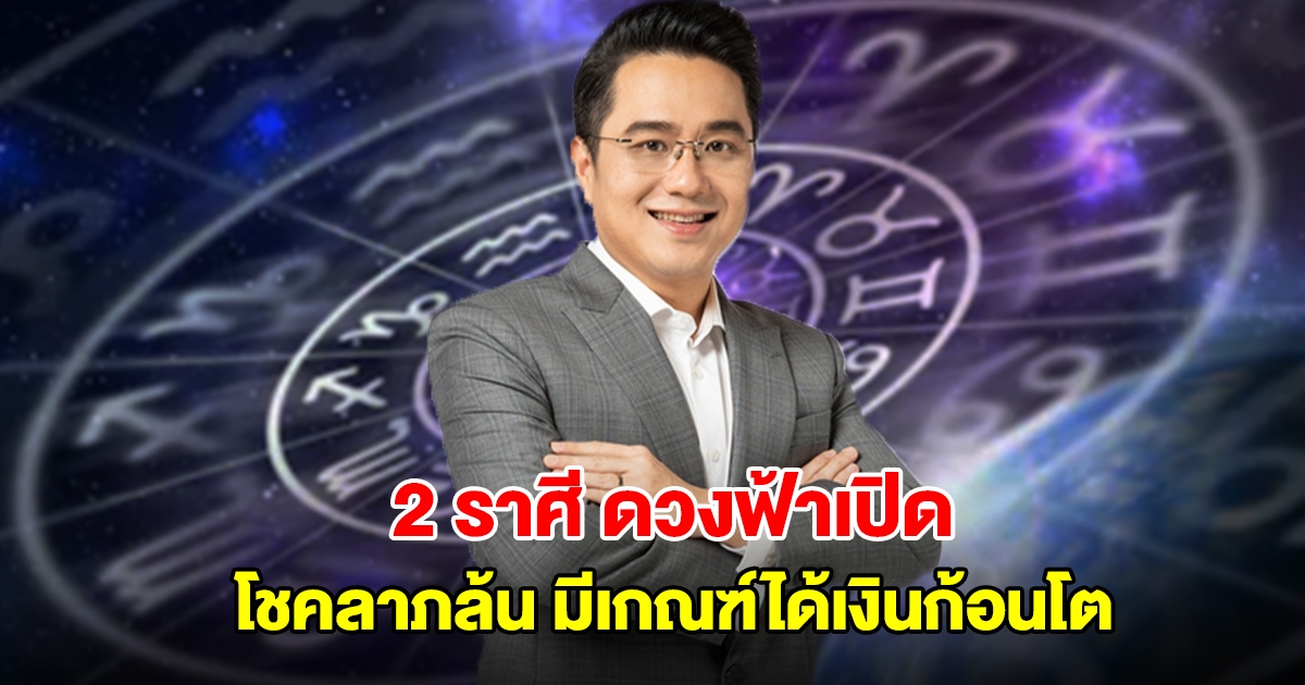 หมอช้าง เปิด 2 ราศี ดวงฟ้าเปิด โชคลาภล้น มีเกณฑ์ได้เงินก้อนโต