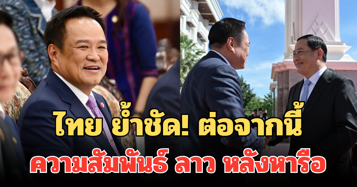 ไทย ย้ำชัด! ต่อจากนี้ความสัมพันธ์ ลาว หลังหารือ สอนไซ สีพันดอน