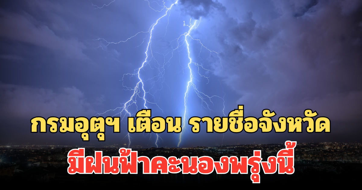 ประกาศแล้ว! กรมอุตุฯ เตือน รายชื่อจังหวัด มีฝนฟ้าคะนองพรุ่งนี้
