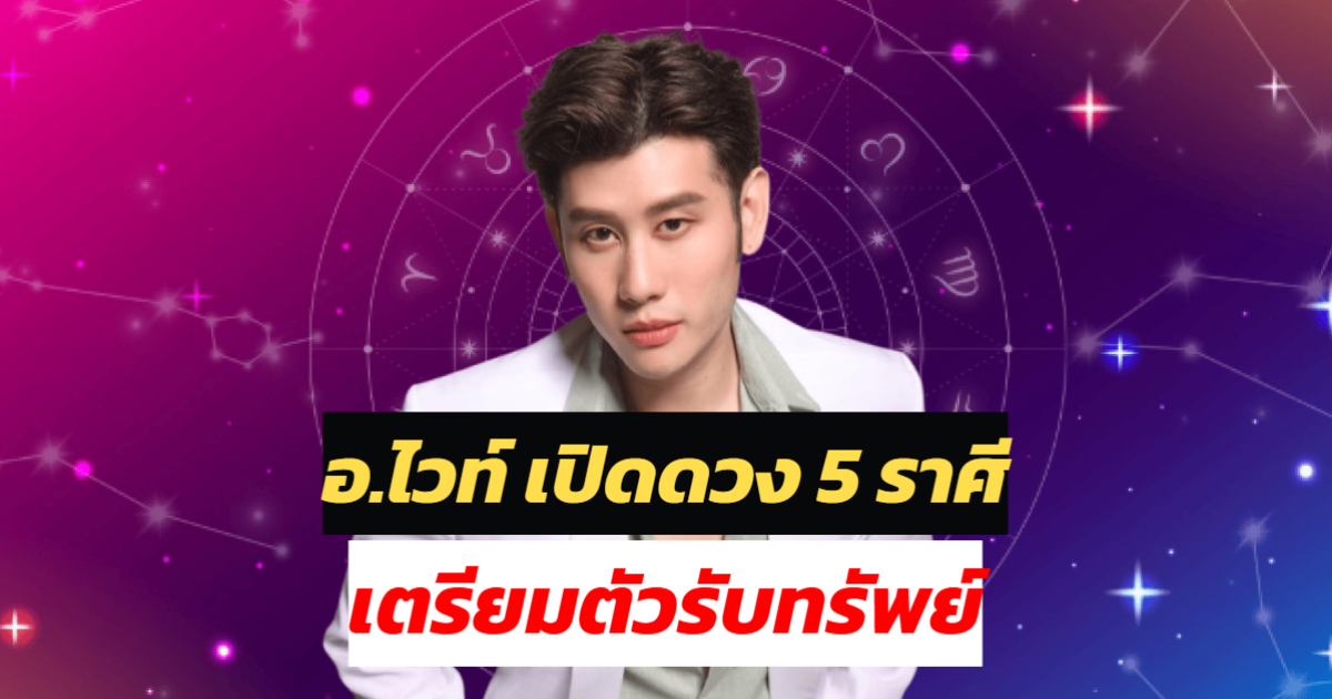 ดวงขาขึ้น! อ.ไวท์ เปิดดวง 5 ราศีเตรียมตัวรับทรัพย์ ดวงปัง ฟ้าหลังฝนของจริง