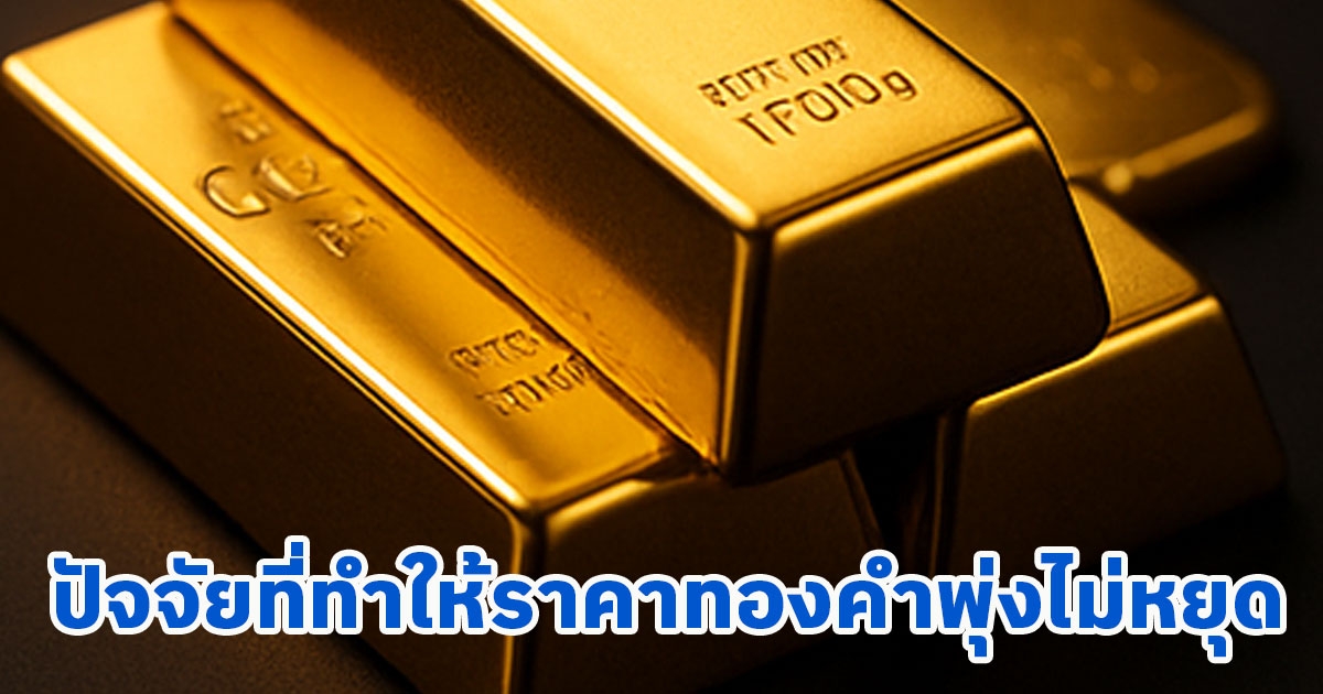 ปัจจัยที่ทำให้ราคาทองคำพุ่งไม่หยุด