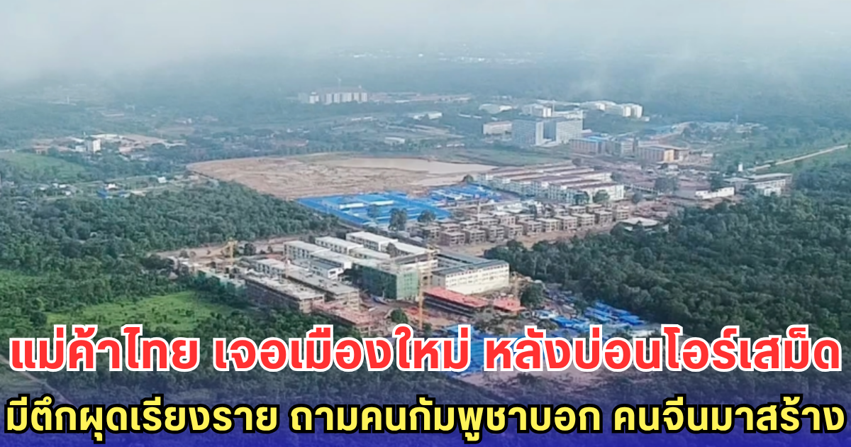 แม่ค้าไทย เจอเมืองใหม่ หลังบ่อนโอร์เสม็ด มีตึกผุดเรียงราย ถามคนกัมพูชาบอก คนจีนมาสร้าง