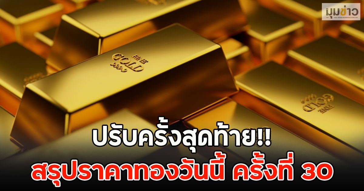 ปรับครั้งสุดท้าย!! สรุปราคาทองวันนี้ 21 ต.ค. 2568 ครั้งที่ 30