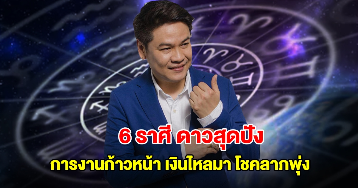 หมอบอย เปิด 6 ราศี ดาวสุดปัง การงานก้าวหน้า เงินไหลมา โชคลาภพุ่งติดจรวด