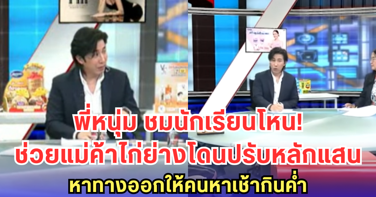 พี่หนุ่ม ชื่นชมนักเรียนโหน! รวมพลังช่วยแม่ค้าไก่ย่าง ถูกปรับหลักแสน หาทางออกให้คนหาเช้ากินค่ำ