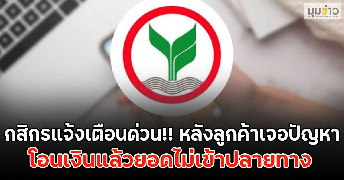 กสิกรแจ้งเตือนด่วน!! หลังลูกค้าเจอปัญหา โอนเงินแล้วยอดไม่เข้าปลายทาง