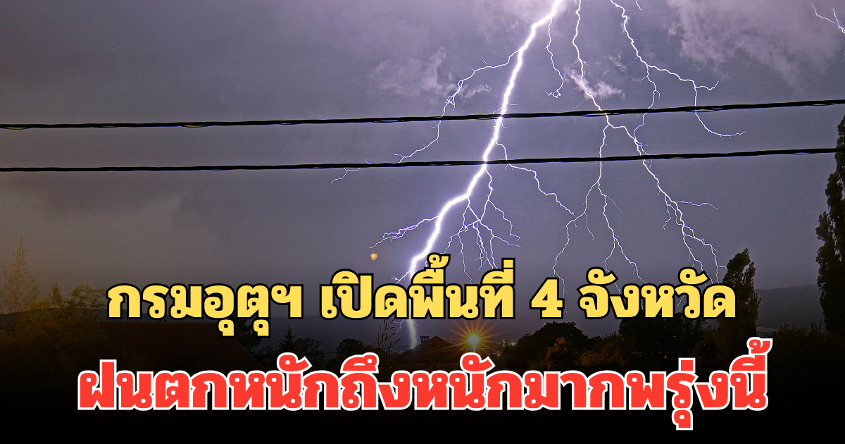 ประกาศแล้ว! กรมอุตุฯ เปิดพื้นที่ 4 จังหวัด ฝนตกหนักถึงหนักมากพรุ่งนี้