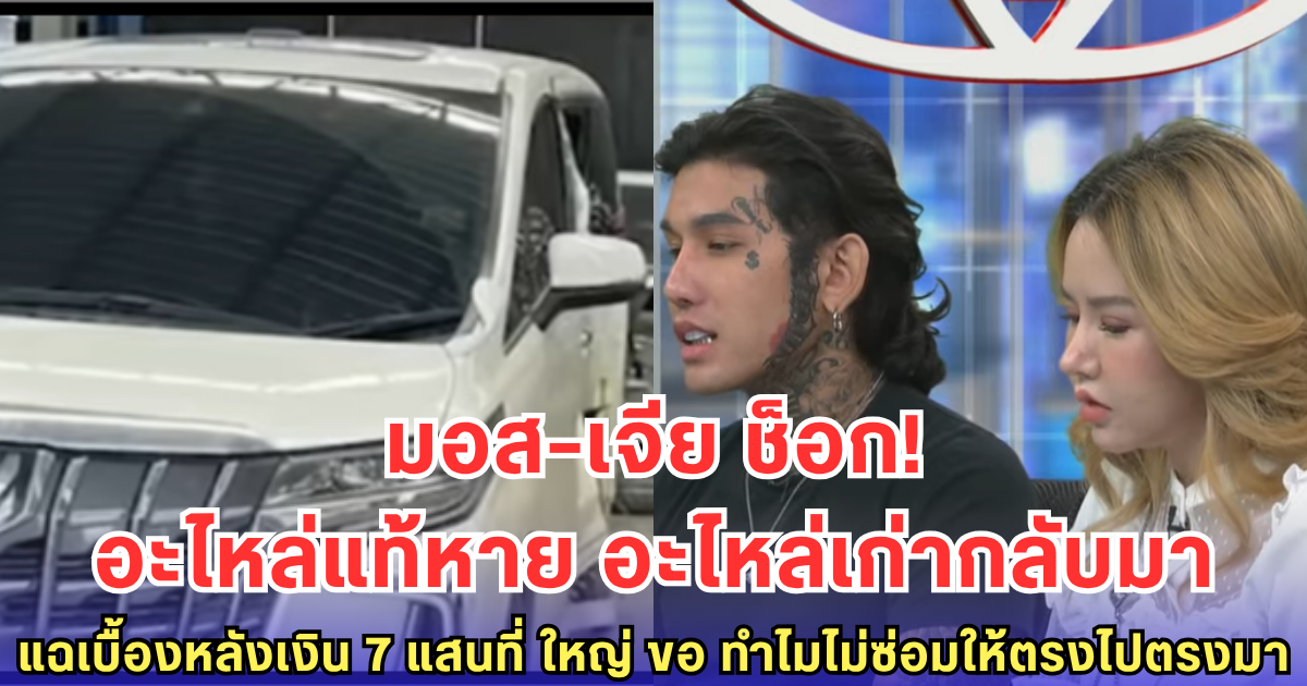 มอส-เจีย เห็นรถแล้วช็อก! อะไหล่แท้ถอดพอทน อะไหล่เก่าของเราเองพอเลย แฉเบื้องหลังเงิน 7 แสน ที่ ใหญ่ ขอ - ทำไมไม่ซ่อมให้ตรงไปตรงมา