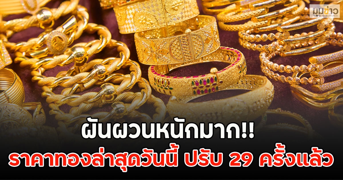 ผันผวนหนักมาก!! ราคาทองล่าสุดวันนี้ ปรับ 29 ครั้งแล้ว