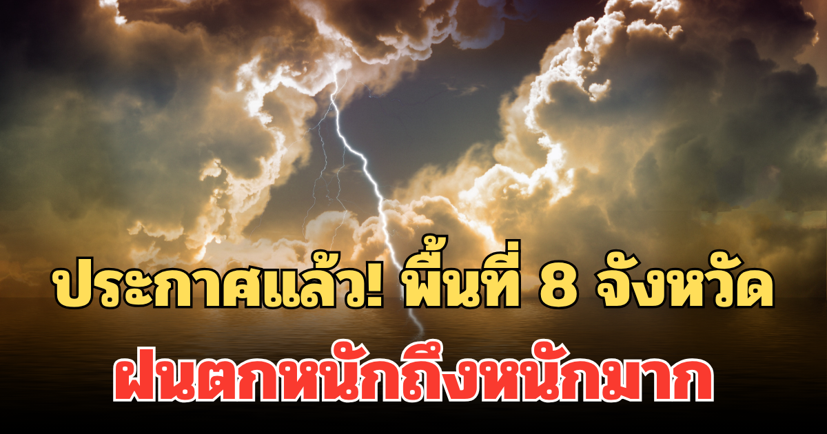 ประกาศแล้ว! กรมอุตุฯ เปิดพื้นที่ 8 จังหวัด ฝนตกหนักถึงหนักมากพรุ่งนี้