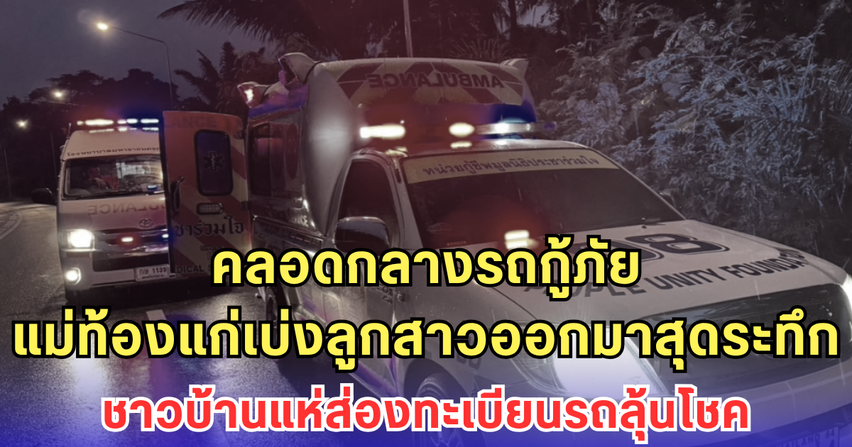 คลอดกลางรถกู้ภัย แม่ท้องแก่เบ่งลูกสาวออกมาสุดระทึก ชาวบ้านแห่ส่องทะเบียนรถลุ้นโชค