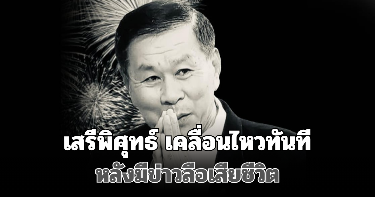 เสรีพิศุทธ์ เคลื่อนไหวทันที หลังมีข่าวลือเสียชีวิต