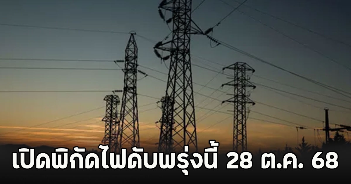 เปิดพิกัดไฟดับพรุ่งนี้ 28 ต.ค. 68