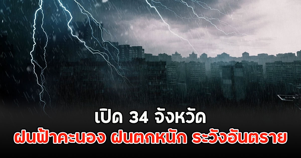 เปิด 34 จังหวัด ฝนฟ้าคะนอง ฝนตกหนัก ระวังอันตราย