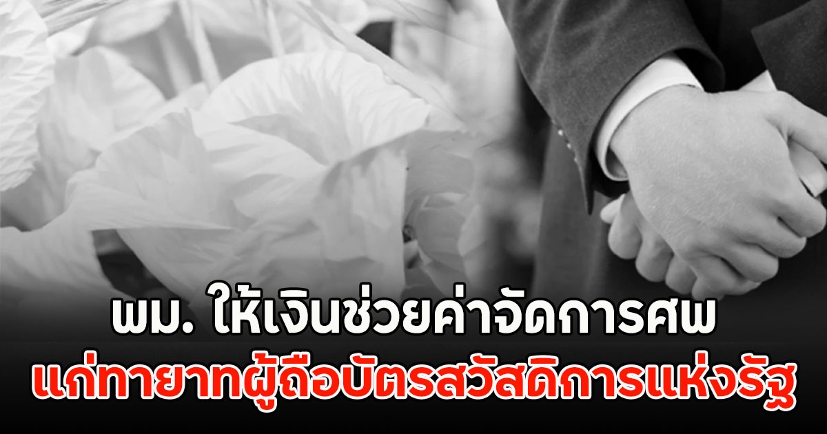 พม. ให้เงินช่วยค่าจัดการศพ แก่ทายาทผู้ถือบัตรสวัสดิการแห่งรัฐ